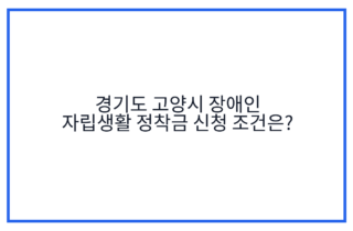 경기도 고양시 장애인 자립생활 정착금 신청 조건은?