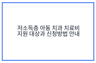 저소득층 아동 치과 치료비 지원 대상과 신청방법 안내