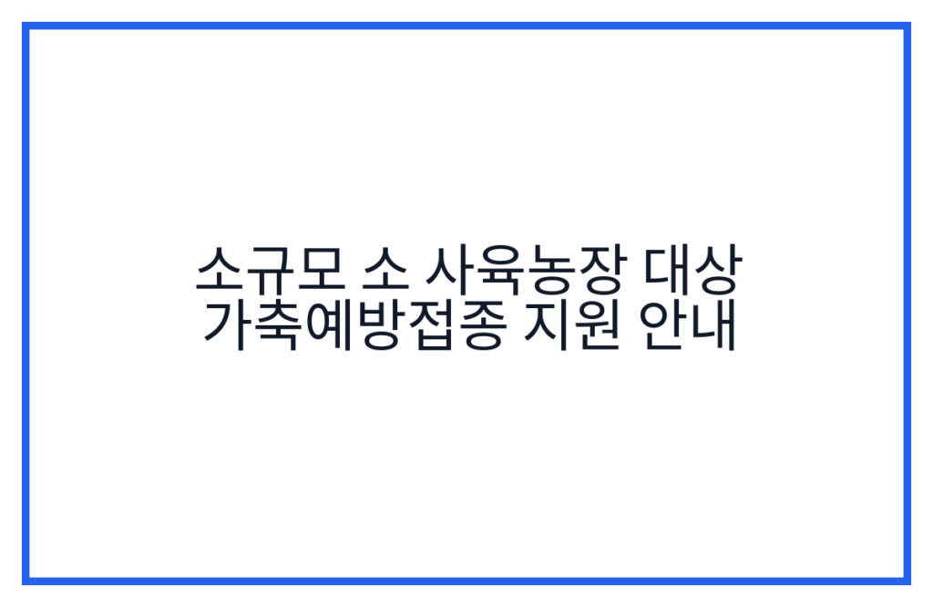 소규모 소 사육농장 대상 가축예방접종 지원 안내