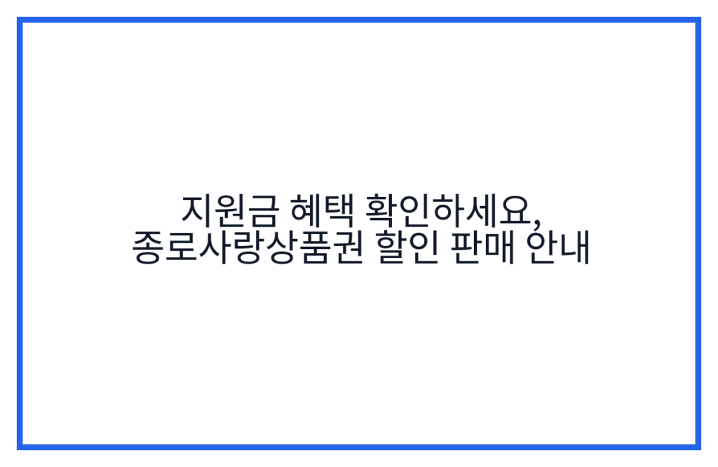 지원금 혜택 확인하세요, 종로사랑상품권 할인 판매 안내