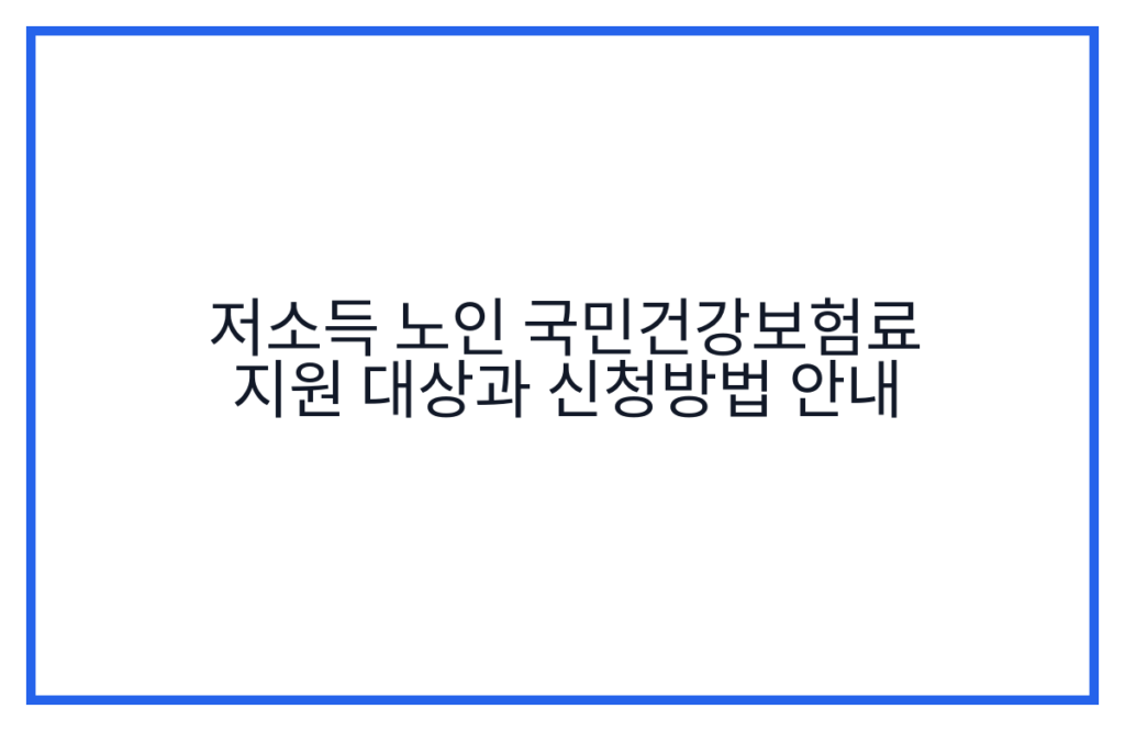 저소득 노인 국민건강보험료 지원 대상과 신청방법 안내