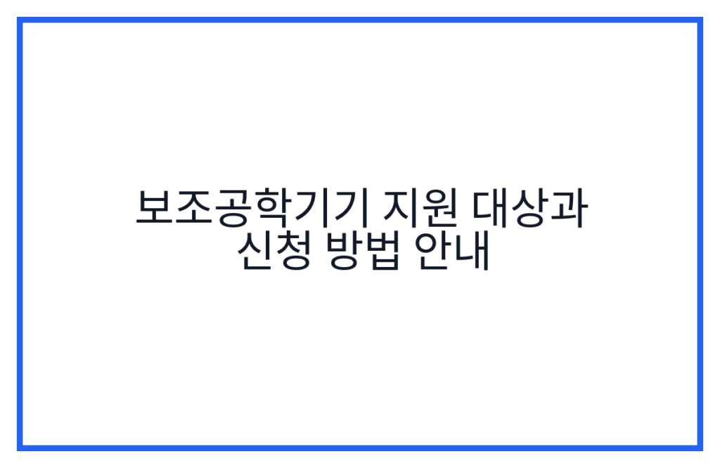 보조공학기기 지원 대상과 신청 방법 안내