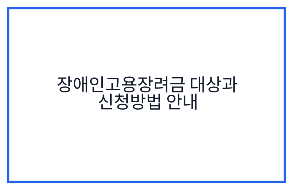 장애인고용장려금 대상과 신청방법 안내