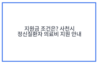 지원금 조건은? 사천시 정신질환자 의료비 지원 안내