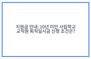 지원금 안내: 10년 미만 사립학교 교직원 퇴직일시금 신청 조건은?