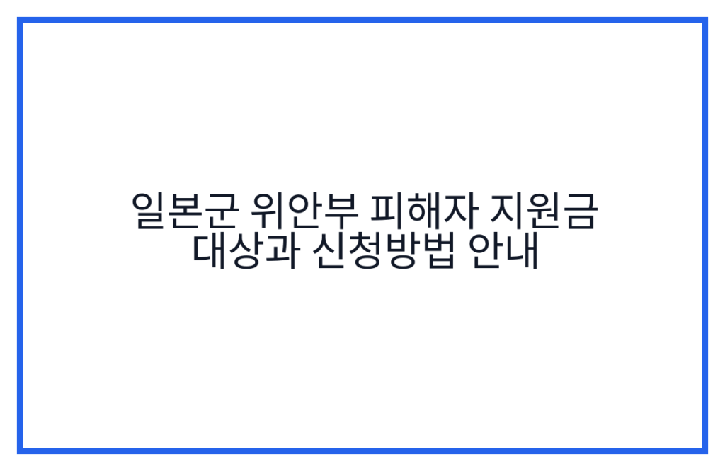 일본군 위안부 피해자 지원금 대상과 신청방법 안내