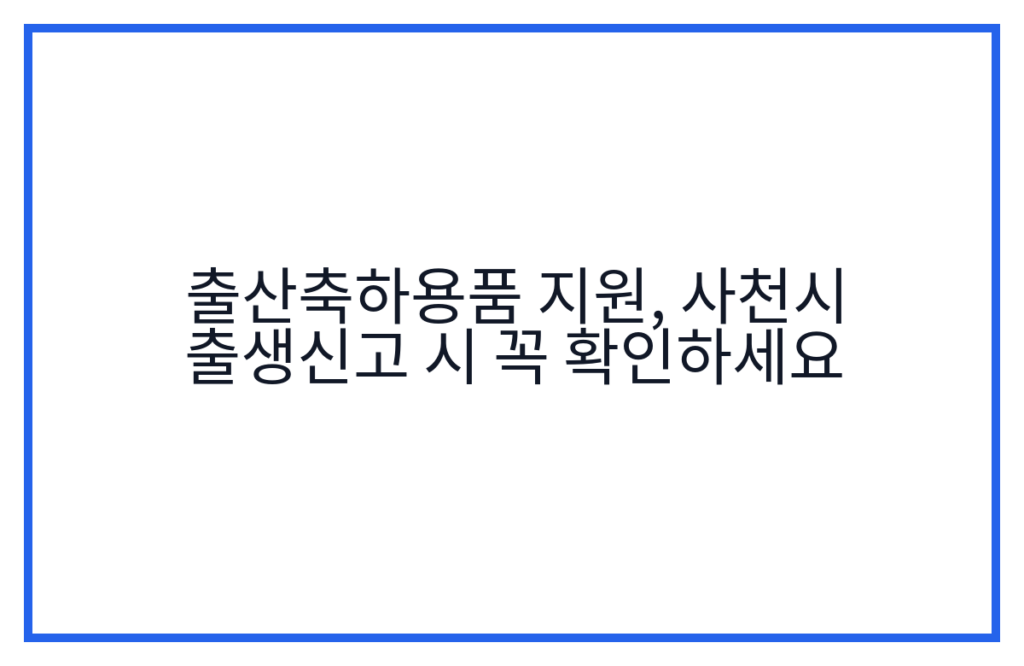 출산축하용품 지원, 사천시 출생신고 시 꼭 확인하세요