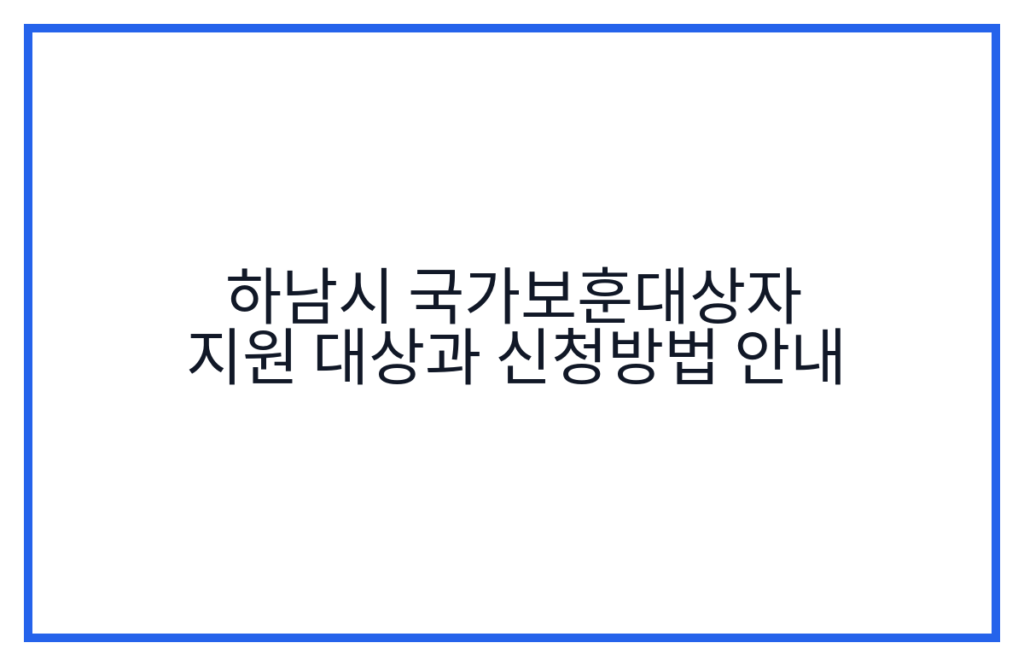 하남시 국가보훈대상자 지원 대상과 신청방법 안내