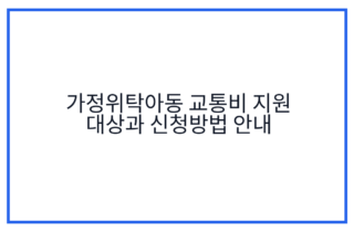 가정위탁아동 교통비 지원 대상과 신청방법 안내