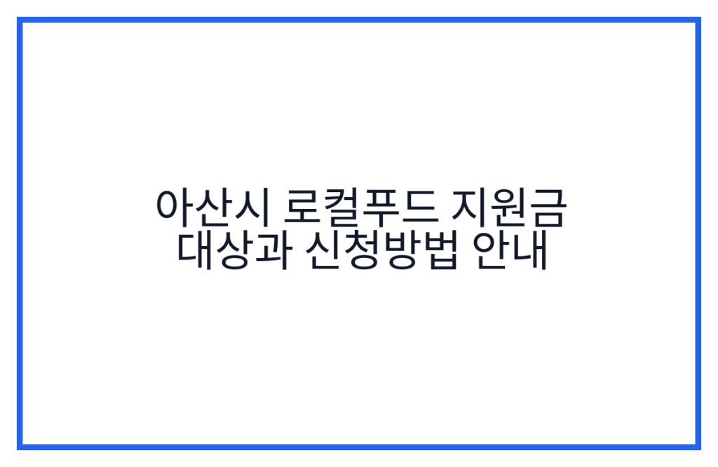 아산시 로컬푸드 지원금 대상과 신청방법 안내