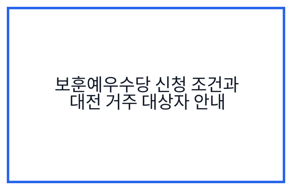 보훈예우수당 신청 조건과 대전 거주 대상자 안내