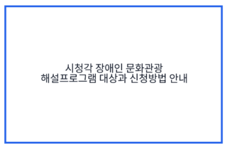 시청각 장애인 문화관광 해설프로그램 대상과 신청방법 안내