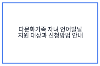 다문화가족 자녀 언어발달 지원 대상과 신청방법 안내
