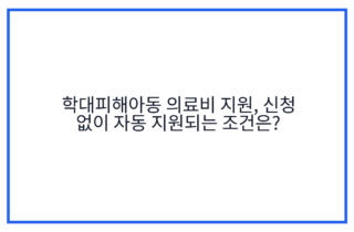학대피해아동 의료비 지원, 신청 없이 자동 지원되는 조건은?
