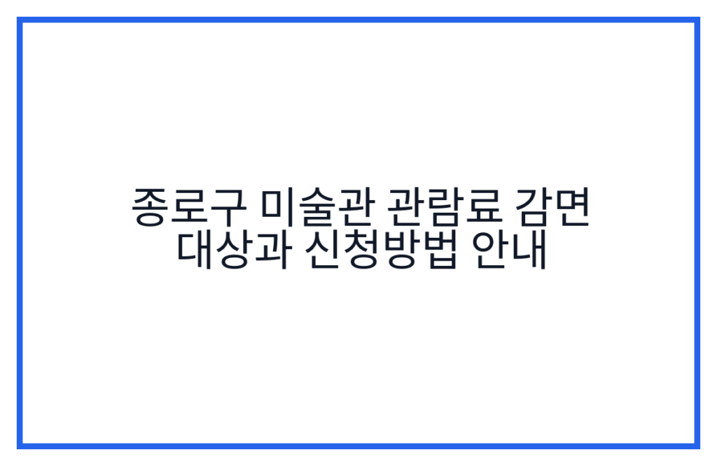 종로구 미술관 관람료 감면 대상과 신청방법 안내