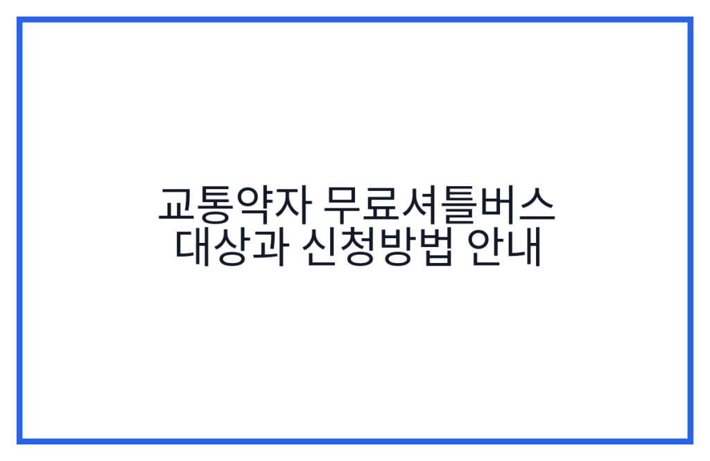 교통약자 무료셔틀버스 대상과 신청방법 안내