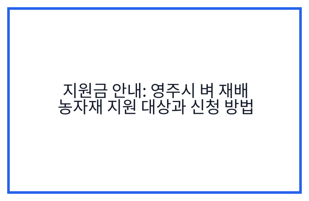 지원금 안내: 영주시 벼 재배 농자재 지원 대상과 신청 방법