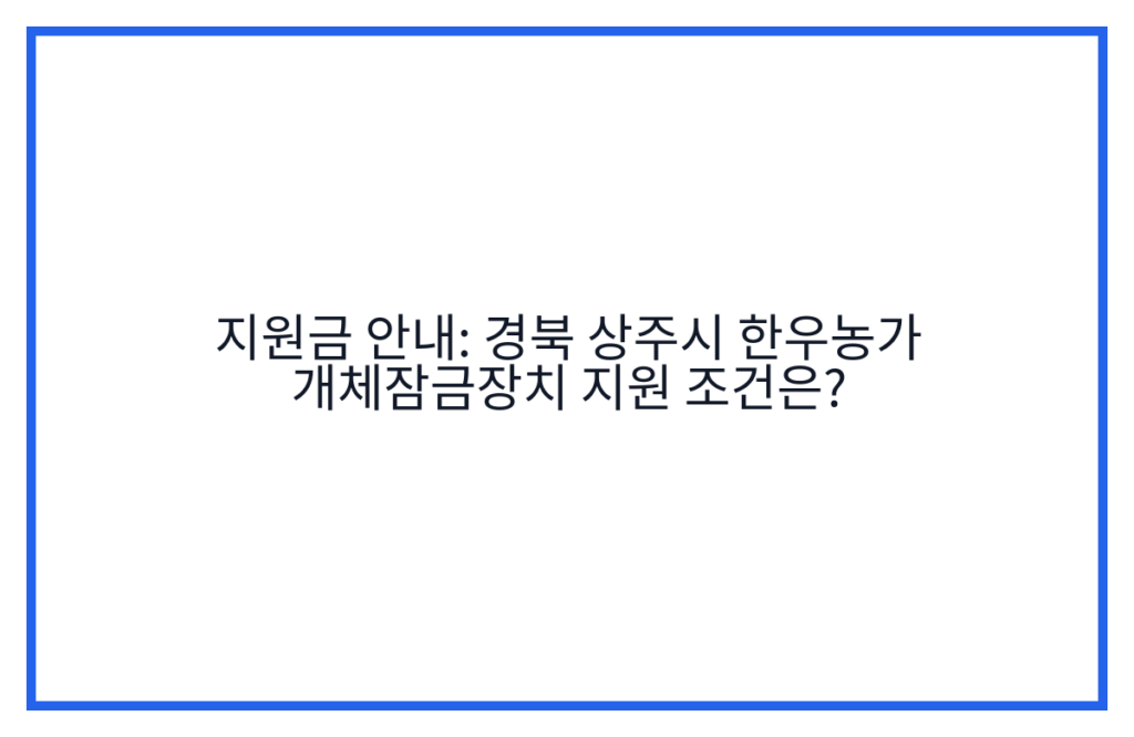 지원금 안내: 경북 상주시 한우농가 개체잠금장치 지원 조건은?
