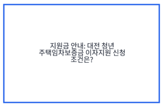 지원금 안내: 대전 청년 주택임차보증금 이자지원 신청 조건은?