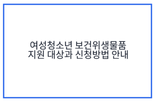 여성청소년 보건위생물품 지원 대상과 신청방법 안내