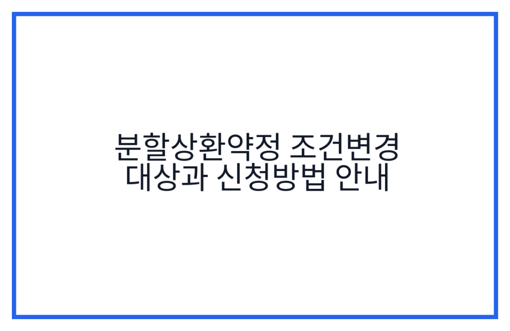 분할상환약정 조건변경 대상과 신청방법 안내