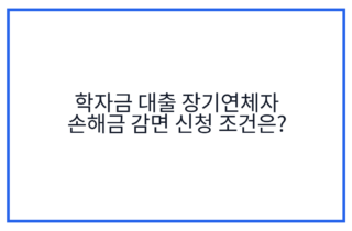 학자금 대출 장기연체자 손해금 감면 신청 조건은?
