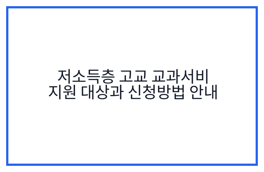 저소득층 고교 교과서비 지원 대상과 신청방법 안내