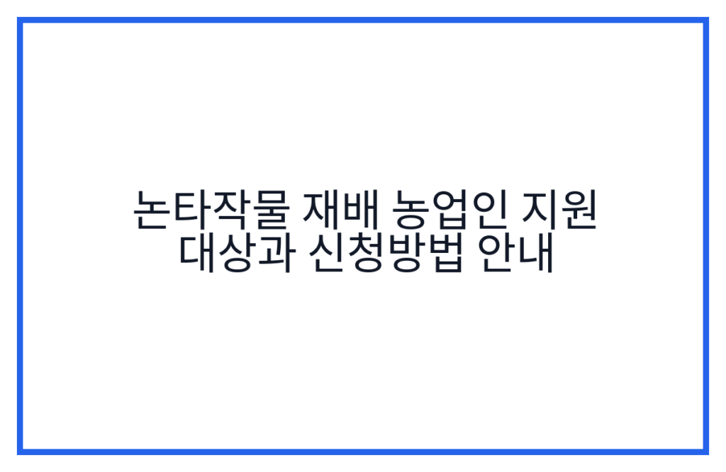 논타작물 재배 농업인 지원 대상과 신청방법 안내