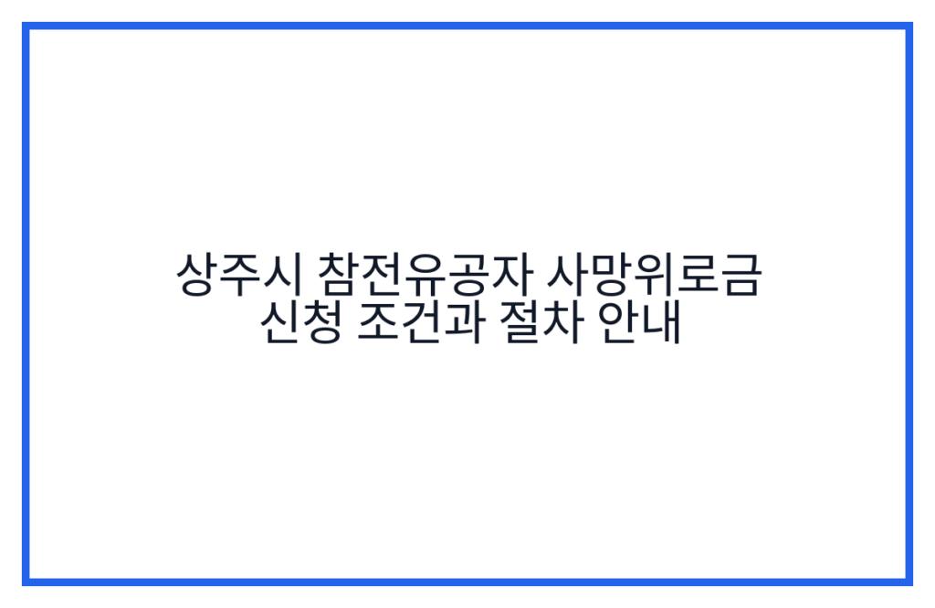 상주시 참전유공자 사망위로금 신청 조건과 절차 안내