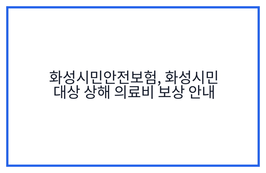 화성시민안전보험, 화성시민 대상 상해 의료비 보상 안내