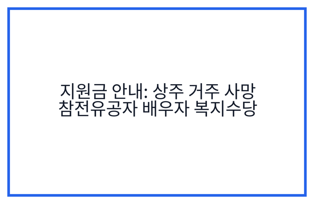 지원금 안내: 상주 거주 사망 참전유공자 배우자 복지수당