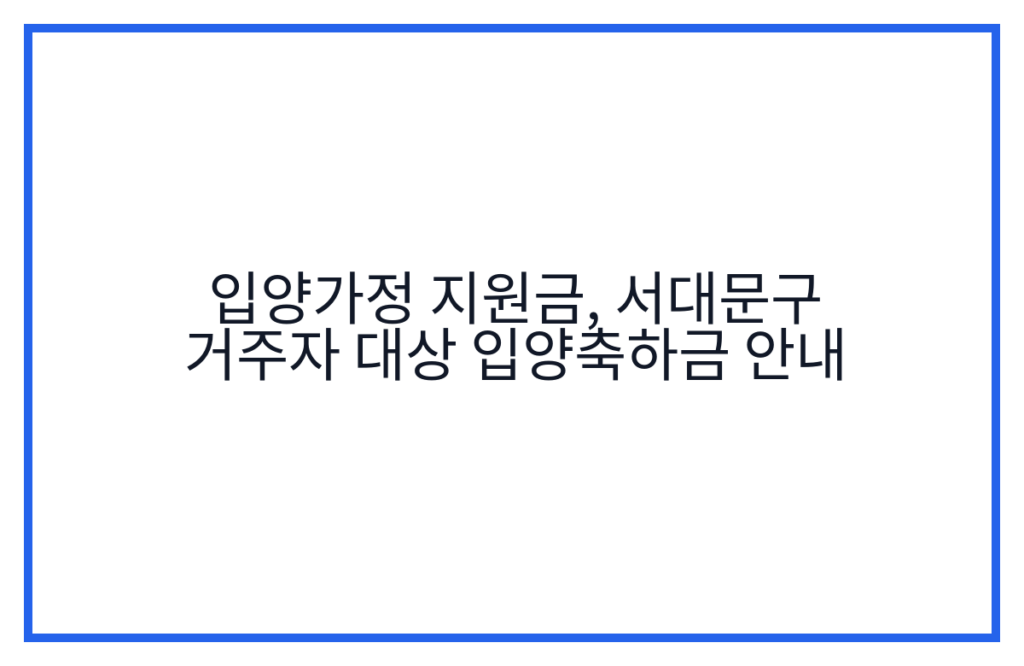 입양가정 지원금, 서대문구 거주자 대상 입양축하금 안내