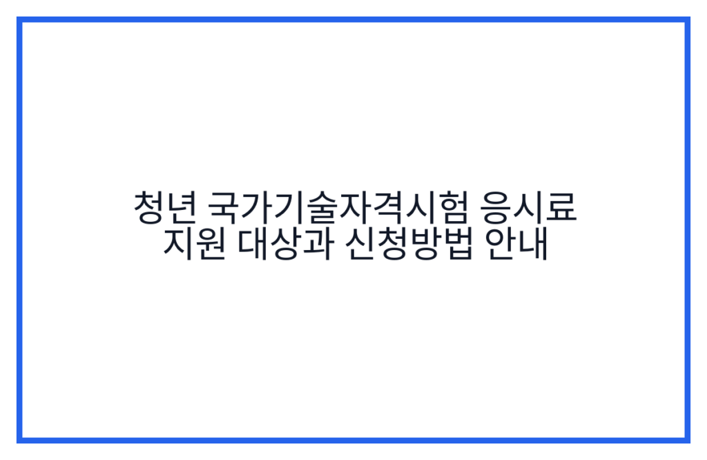 청년 국가기술자격시험 응시료 지원 대상과 신청방법 안내