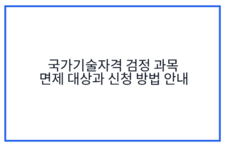 국가기술자격 검정 과목 면제 대상과 신청 방법 안내