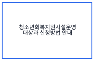 청소년회복지원시설운영 대상과 신청방법 안내