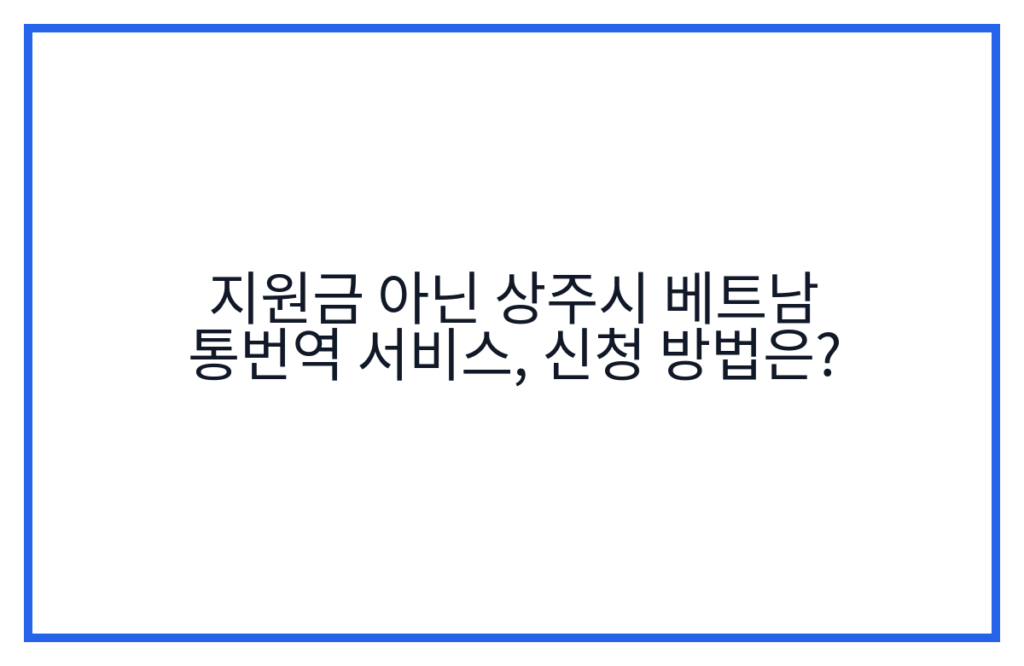 지원금 아닌 상주시 베트남 통번역 서비스, 신청 방법은?