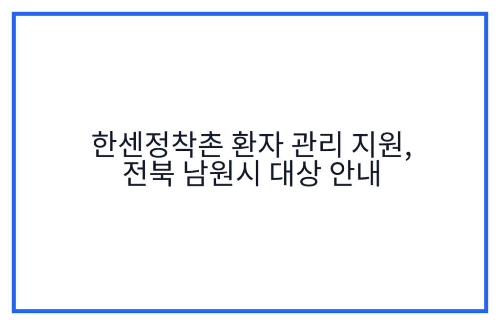 한센정착촌 환자 관리 지원, 전북 남원시 대상 안내