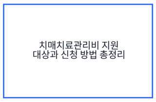 치매치료관리비 지원 대상과 신청 방법 총정리