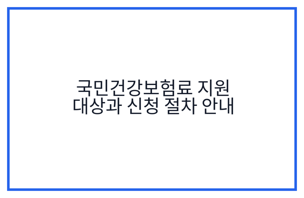 국민건강보험료 지원 대상과 신청 절차 안내