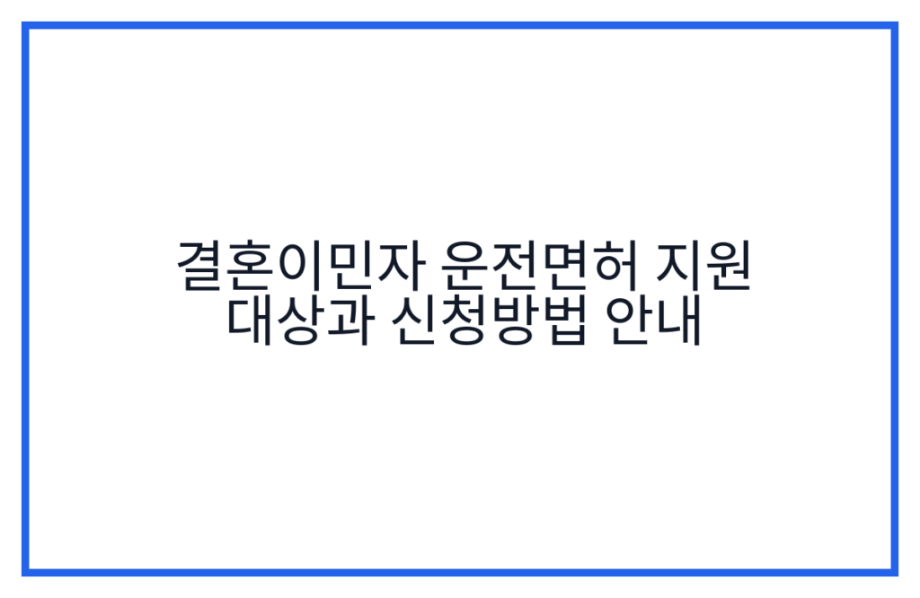 결혼이민자 운전면허 지원 대상과 신청방법 안내