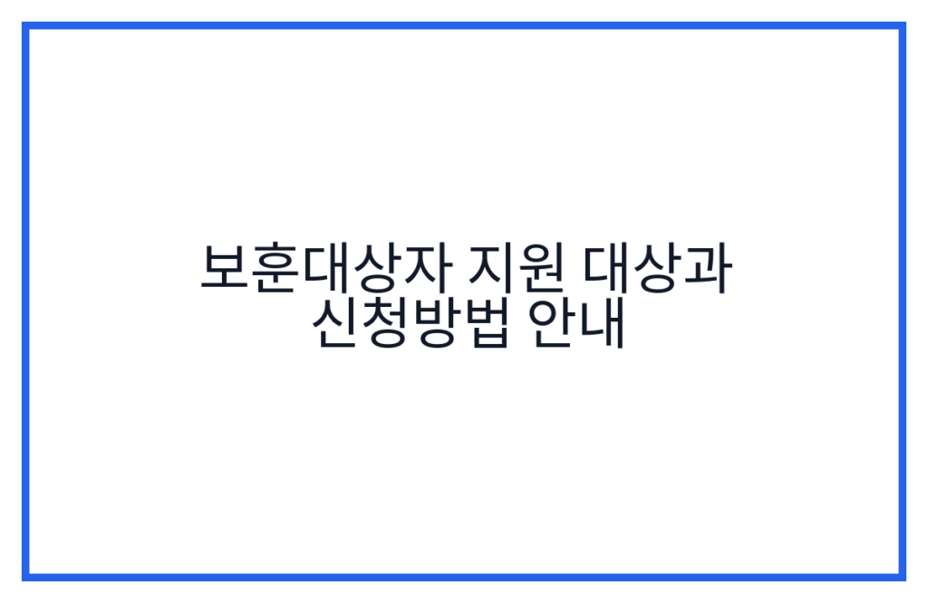보훈대상자 지원 대상과 신청방법 안내