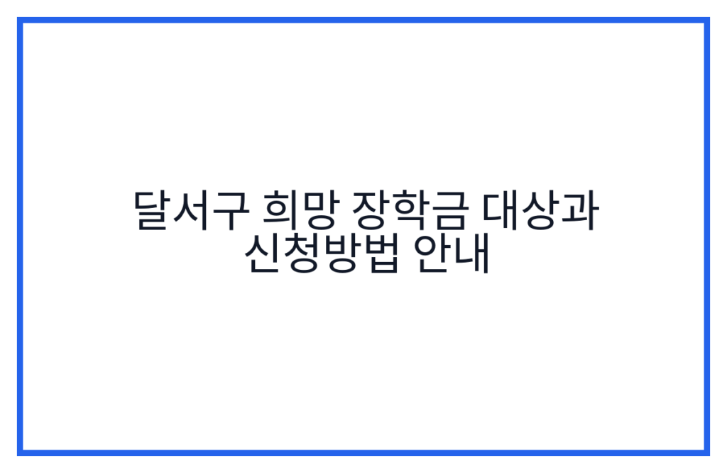 달서구 희망 장학금 대상과 신청방법 안내