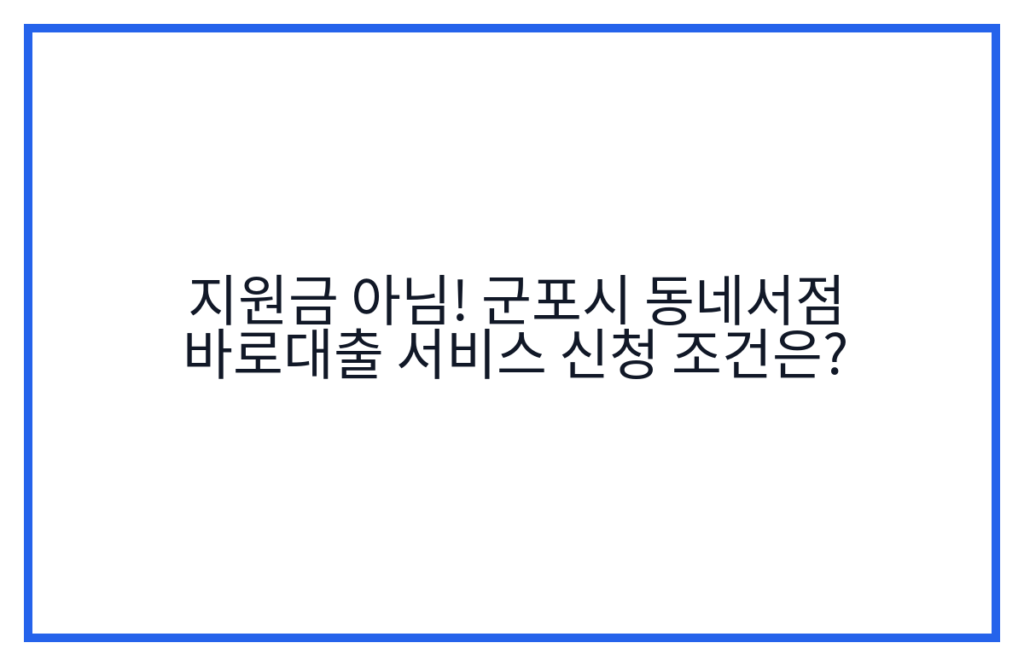 지원금 아님! 군포시 동네서점 바로대출 서비스 신청 조건은?
