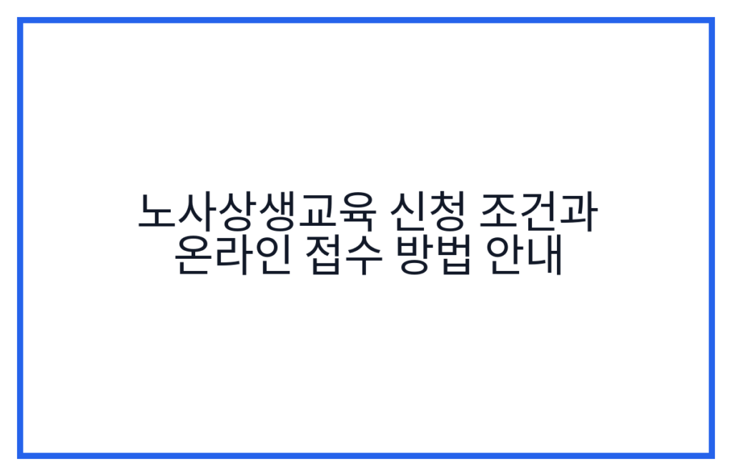 노사상생교육 신청 조건과 온라인 접수 방법 안내