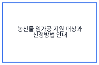 농산물 임가공 지원 대상과 신청방법 안내