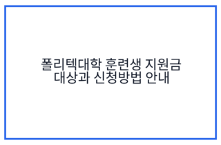 폴리텍대학 훈련생 지원금 대상과 신청방법 안내