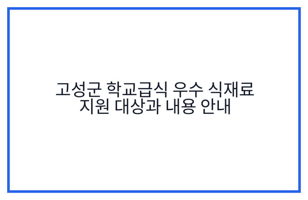 고성군 학교급식 우수 식재료 지원 대상과 내용 안내