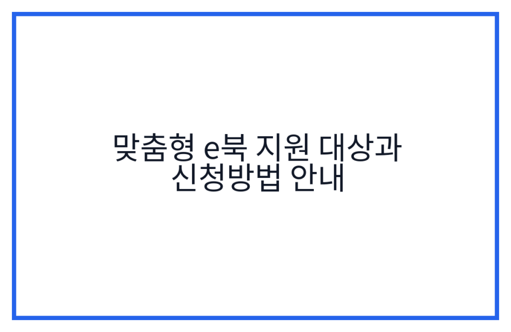 맞춤형 e북 지원 대상과 신청방법 안내