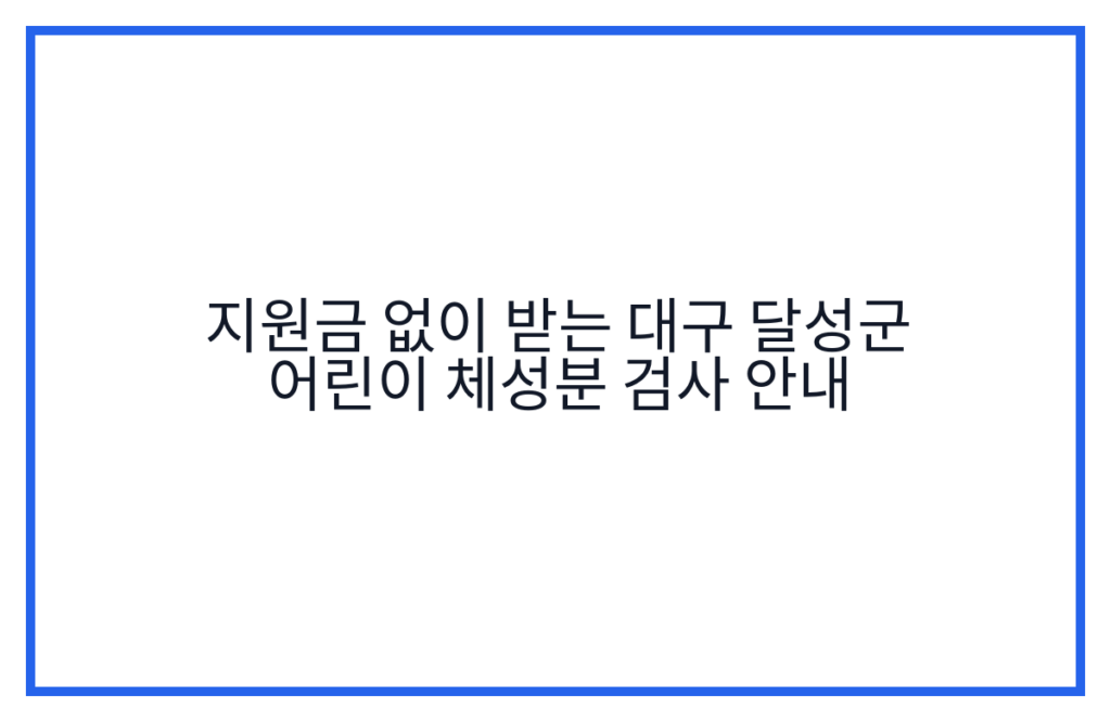 지원금 없이 받는 대구 달성군 어린이 체성분 검사 안내