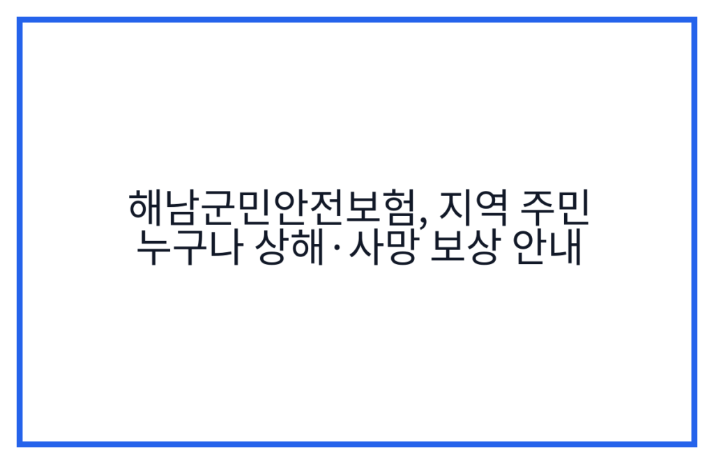 해남군민안전보험, 지역 주민 누구나 상해·사망 보상 안내